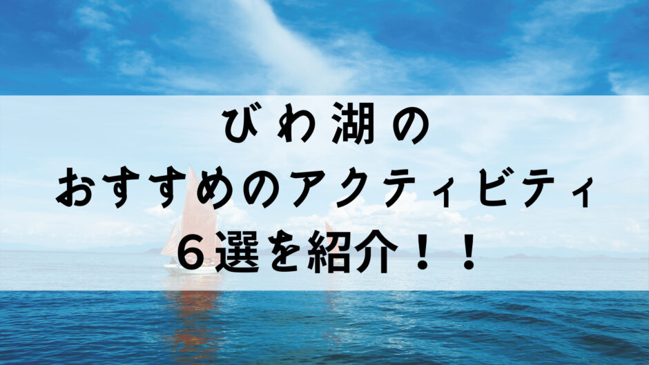 琵琶湖のアクティビティで最高の想い出を作ろう おすすめアクティビティと周辺の観光情報 Bscマガジン